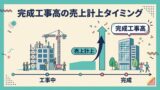 【建設業経理】完成工事高の売上計上タイミング｜工事完成基準vs進行基準