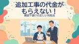 アイキャッチ：追加工事の代金がもらえない！建設下請けの正しい対処法